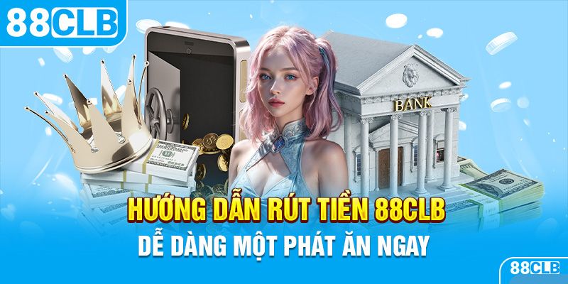 Hướng dẫn quy trình rút tiền 88CLB cực đơn giản và nhanh gọn